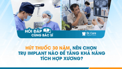 [HỎI ĐÁP BÁC SĨ]: Hút thuốc 30 năm, nên chọn trụ Implant nào để tăng khả năng tích hợp xương?