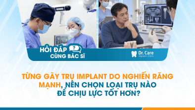 [HỎI ĐÁP BÁC SĨ]: Từng gãy trụ Implant do nghiến răng mạnh, nên chọn loại trụ nào để chịu lực tốt hơn?