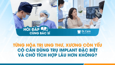 [HỎI ĐÁP BÁC SĨ]: Từng hóa trị ung thư, xương còn yếu có cần dùng trụ Implant đặc biệt và chờ tích hợp lâu hơn không?