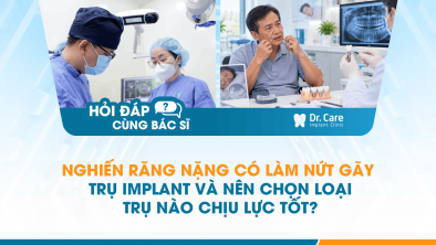 [HỎI ĐÁP BÁC SĨ]: Nghiến răng nặng có làm nứt gãy trụ Implant và nên chọn loại trụ nào chịu lực tốt?