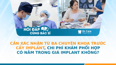 [HỎI ĐÁP BÁC SĨ]: Cần xác nhận từ ba chuyên khoa trước cấy Implant, chi phí khám phối hợp có nằm trong giá Implant không?