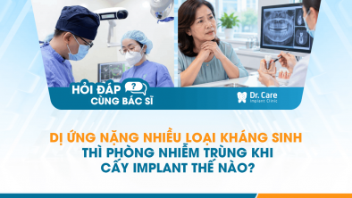 [HỎI ĐÁP BÁC SĨ]: Dị ứng nặng nhiều loại kháng sinh thì phòng nhiễm trùng khi cấy Implant thế nào?