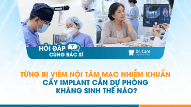 [HỎI ĐÁP BÁC SĨ]: Từng bị viêm nội tâm mạc nhiễm khuẩn, cấy Implant cần dự phòng kháng sinh thế nào?
