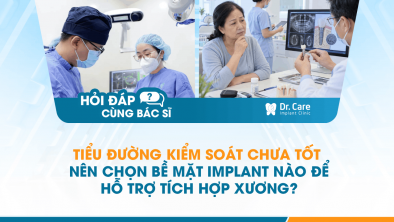 [HỎI ĐÁP BÁC SĨ]: Tiểu đường kiểm soát chưa tốt, nên chọn bề mặt Implant nào để hỗ trợ tích hợp xương?