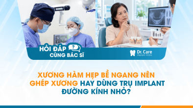 [HỎI ĐÁP BÁC SĨ]: Xương hàm hẹp bề ngang nên ghép xương hay dùng trụ Implant đường kính nhỏ?