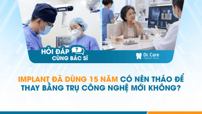 [HỎI ĐÁP BÁC SĨ]: Implant đã dùng 15 năm có nên tháo để thay bằng trụ công nghệ mới không?