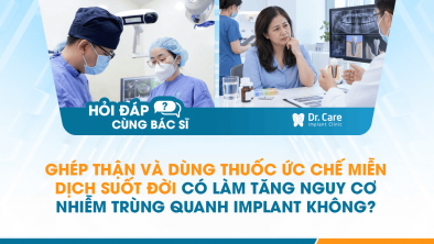 [HỎI ĐÁP BÁC SĨ]: Ghép thận và dùng thuốc ức chế miễn dịch suốt đời có làm tăng nguy cơ nhiễm trùng quanh Implant không?