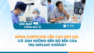 [HỎI ĐÁP BÁC SĨ]: Dùng corticoid liều cao kéo dài có ảnh hưởng đến độ bền của trụ Implant không?