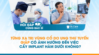 [HỎI ĐÁP BÁC SĨ]: Từng xạ trị vùng cổ do ung thư tuyến giáp có ảnh hưởng đến việc cấy Implant hàm dưới không?